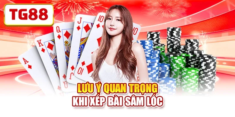 Lưu ý quan trọng khi xếp bài Sâm Lốc Lưu ý quan trọng khi xếp bài Sâm Lốc