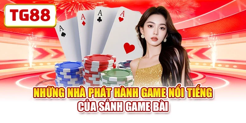 Những nhà phát hành game nổi tiếng của sảnh game bài Những nhà phát hành game nổi tiếng của sảnh game bài