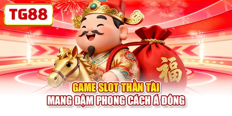 Game slot thần tài mang đậm phong cách Á Đông