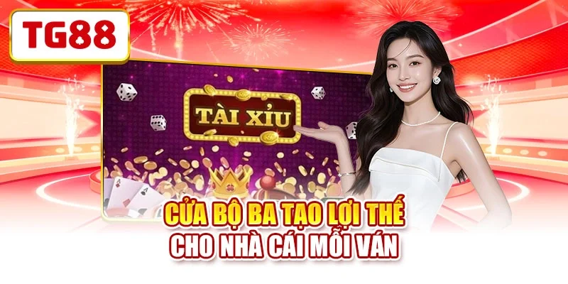 Cửa bộ ba tạo lợi thế cho nhà cái mỗi ván 