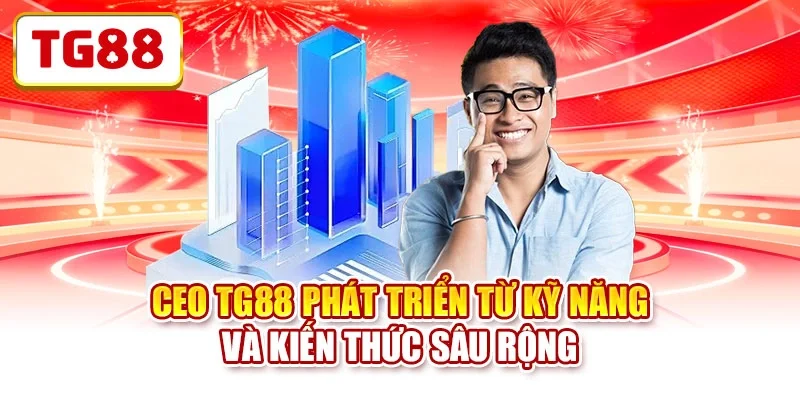CEO TG88 phát triển từ kỹ năng và kiến thức sâu rộng CEO TG88 phát triển từ kỹ năng và kiến thức sâu rộng
